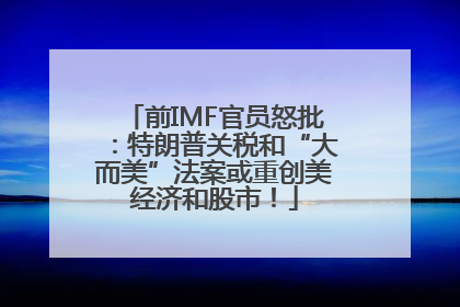 前IMF官员怒批：特朗普关税和“大而美”法案或重创美经济和股市！