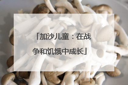 加沙儿童：在战争和饥饿中成长