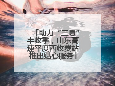 助力“三夏”丰收季，山东高速平度西收费站推出贴心服务