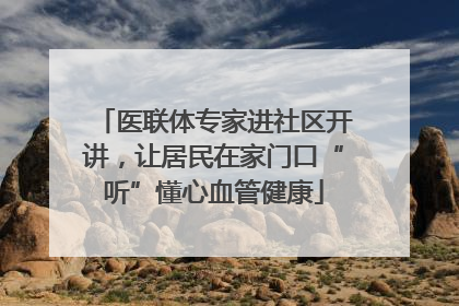 医联体专家进社区开讲，让居民在家门口“听”懂心血管健康