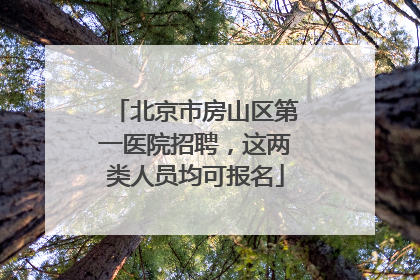 北京市房山区第一医院招聘，这两类人员均可报名