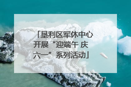 垦利区军休中心开展“迎端午 庆六一”系列活动
