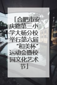 合肥市安庆路第三小学大杨分校举行第六届“和美杯”运动会暨校园文化艺术节