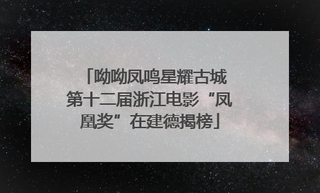 呦呦凤鸣星耀古城 第十二届浙江电影“凤凰奖”在建德揭榜