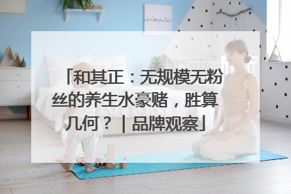 和其正：无规模无粉丝的养生水豪赌，胜算几何？｜品牌观察