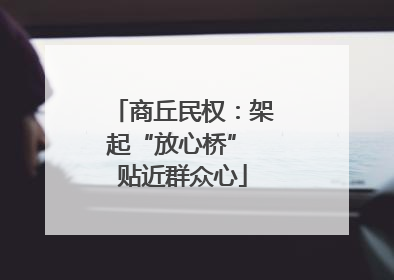 商丘民权：架起“放心桥” 贴近群众心
