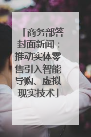 商务部答封面新闻：推动实体零售引入智能导购、虚拟现实技术