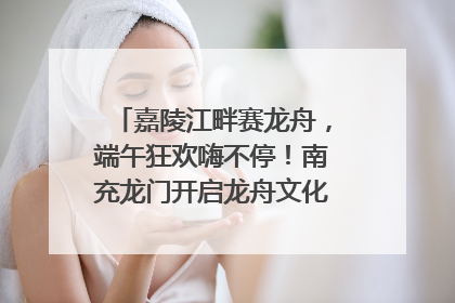嘉陵江畔赛龙舟，端午狂欢嗨不停！南充龙门开启龙舟文化盛宴｜镜观四川