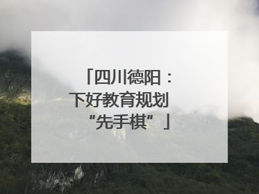 四川德阳：下好教育规划“先手棋”