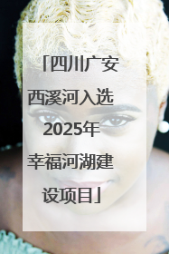 四川广安西溪河入选2025年幸福河湖建设项目