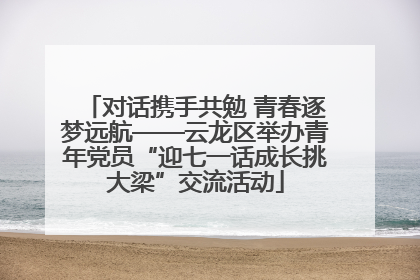 对话携手共勉 青春逐梦远航——云龙区举办青年党员“迎七一话成长挑大梁”交流活动