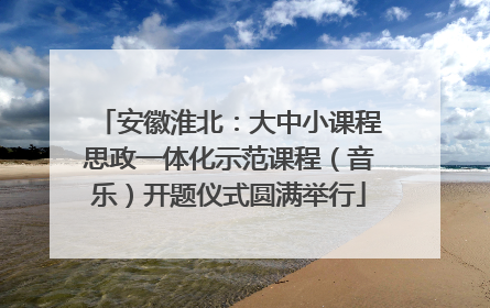 安徽淮北：大中小课程思政一体化示范课程（音乐）开题仪式圆满举行
