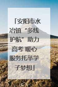 安阳市水冶镇“多线护航”助力高考 暖心服务托举学子梦想