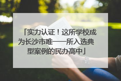 实力认证！这所学校成为长沙市唯一一所入选典型案例的民办高中