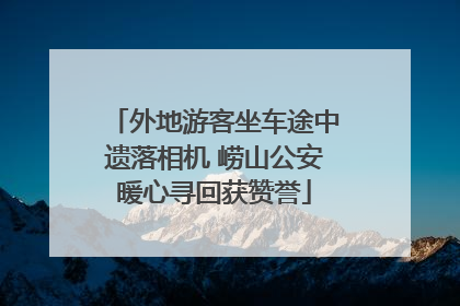 外地游客坐车途中遗落相机 崂山公安暖心寻回获赞誉