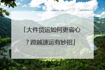 大件货运如何更省心？跨越速运有妙招