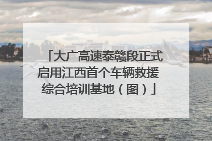 大广高速泰赣段正式启用江西首个车辆救援综合培训基地（图）