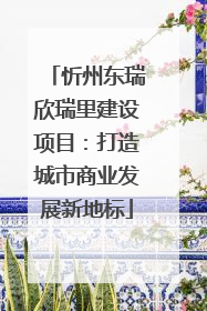 忻州东瑞欣瑞里建设项目：打造城市商业发展新地标