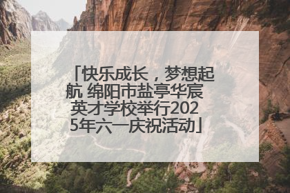 快乐成长，梦想起航 绵阳市盐亭华宸英才学校举行2025年六一庆祝活动