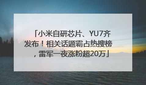 小米自研芯片、YU7齐发布！相关话题霸占热搜榜，雷军一夜涨粉超20万