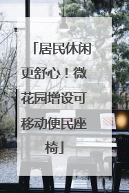 居民休闲更舒心！微花园增设可移动便民座椅