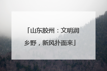 山东胶州：文明润乡野，新风扑面来
