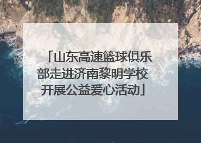 山东高速篮球俱乐部走进济南黎明学校开展公益爱心活动