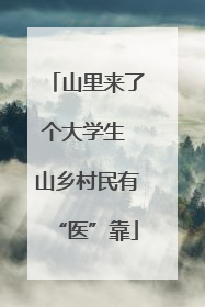 山里来了个大学生 山乡村民有“医”靠