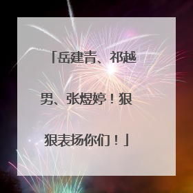 岳建青、祁越男、张煜婷！狠狠表扬你们！