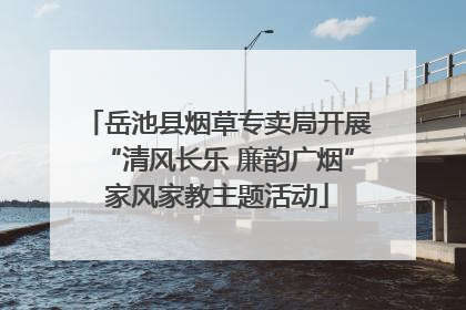 岳池县烟草专卖局开展“清风长乐 廉韵广烟”家风家教主题活动