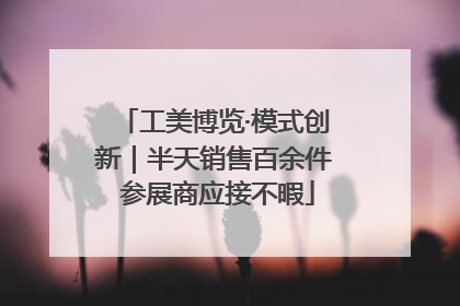工美博览·模式创新｜半天销售百余件 参展商应接不暇