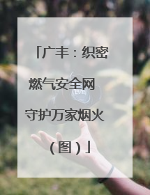 广丰：织密燃气安全网 守护万家烟火（图）
