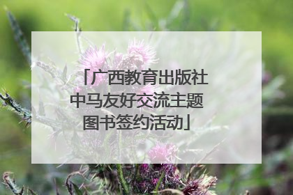 广西教育出版社中马友好交流主题图书签约活动
