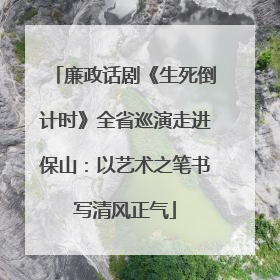 廉政话剧《生死倒计时》全省巡演走进保山：以艺术之笔书写清风正气