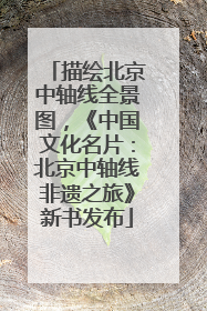 描绘北京中轴线全景图，《中国文化名片：北京中轴线非遗之旅》新书发布