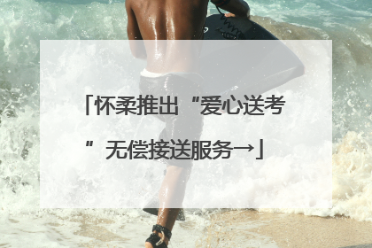 怀柔推出“爱心送考”无偿接送服务→