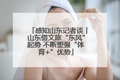 感知山东记者谈丨山东借文旅“东风”起势 不断塑强“体育+”优势