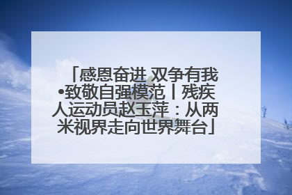 感恩奋进 双争有我•致敬自强模范丨残疾人运动员赵玉萍：从两米视界走向世界舞台