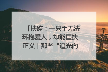 扶婷：一只手无法环抱爱人，却能匡扶正义｜那些“追光向上”的故事①