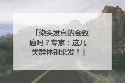 染头发真的会致癌吗？专家：这几类群体别染发！