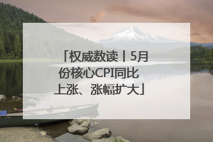 权威数读丨5月份核心CPI同比上涨、涨幅扩大