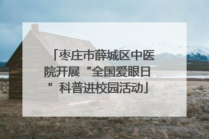 枣庄市薛城区中医院开展“全国爱眼日”科普进校园活动