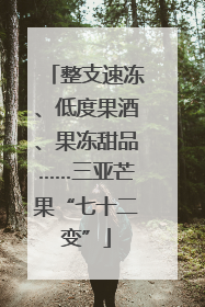 整支速冻、低度果酒、果冻甜品……三亚芒果“七十二变”