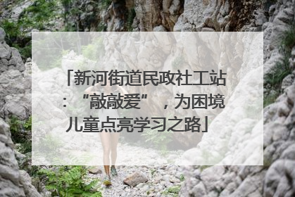 新河街道民政社工站：“敲敲爱”，为困境儿童点亮学习之路