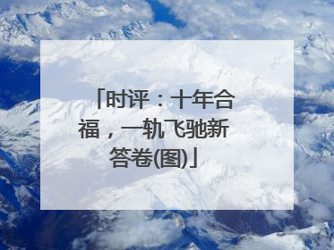 时评：十年合福，一轨飞驰新答卷(图)