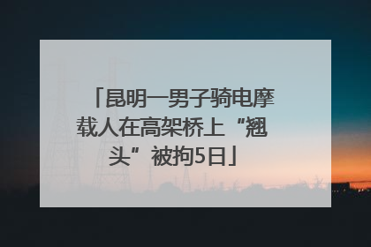 昆明一男子骑电摩载人在高架桥上“翘头”被拘5日