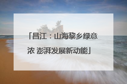 昌江：山海黎乡绿意浓 澎湃发展新动能