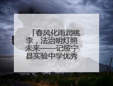 春风化雨润桃李，法治明灯照未来——记绥宁县实验中学优秀班主任、道德与法治教师张