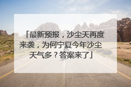 最新预报，沙尘天再度来袭，为何宁夏今年沙尘天气多？答案来了
