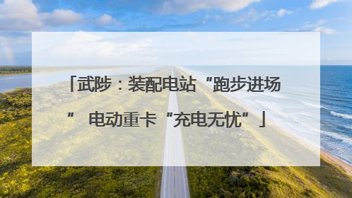 武陟：装配电站“跑步进场” 电动重卡“充电无忧”